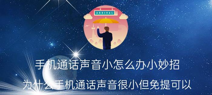 手机通话声音小怎么办小妙招 为什么手机通话声音很小但免提可以？